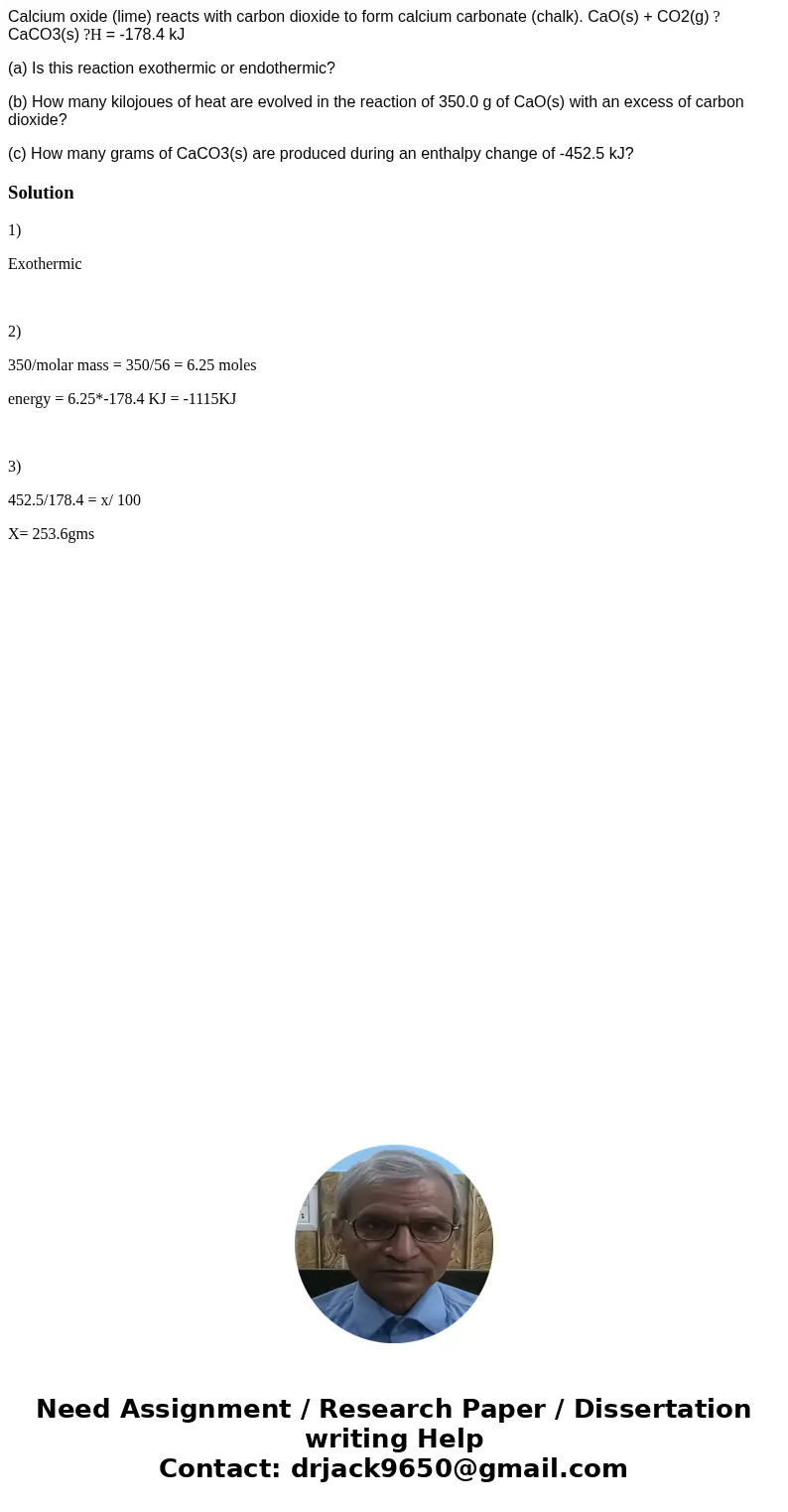 Calcium oxide (lime) reacts with carbon dioxide to form calcium carbonate (chalk). CaO(s) + CO2(g) ? CaCO3(s) ?H = -178.4 kJ (a) Is this reaction exothermic or  Calcium oxide (lime) reacts with carbon dioxide to form calcium carbonate (chalk). CaO(s) + CO2(g) ? CaCO3(s) ?H = -178.4 kJ (a) Is this reaction exothermic or