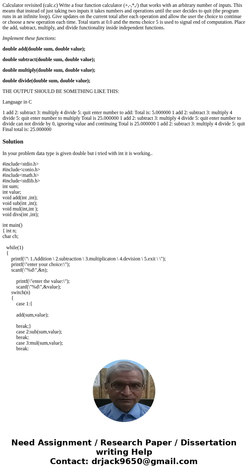 Calculator revisited (calc.c) Write a four function calculator (+,-,*,/) that works with an arbitrary number of inputs. This means that instead of just taking t Calculator revisited (calc.c) Write a four function calculator (+,-,*,/) that works with an arbitrary number of inputs. This means that instead of just taking t