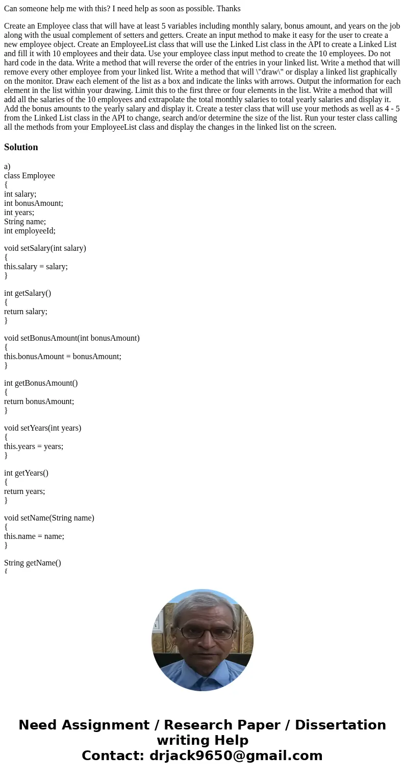 Can someone help me with this? I need help as soon as possible. Thanks Create an Employee class that will have at least 5 variables including monthly salary, bo Can someone help me with this? I need help as soon as possible. Thanks Create an Employee class that will have at least 5 variables including monthly salary, bo