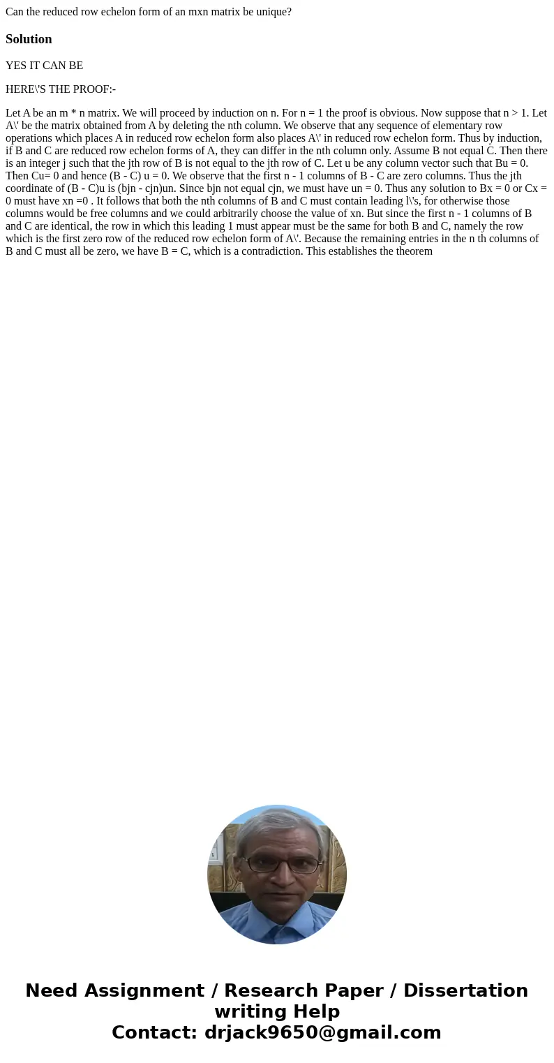 Can the reduced row echelon form of an mxn matrix be unique?SolutionYES IT CAN BE HERE\'S THE PROOF:- Let A be an m * n matrix. We will proceed by induction on  Can the reduced row echelon form of an mxn matrix be unique?SolutionYES IT CAN BE HERE\'S THE PROOF:- Let A be an m * n matrix. We will proceed by induction on