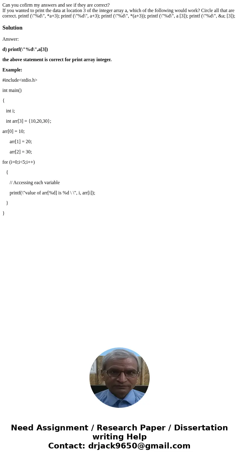 Can you cofirm my answers and see if they are correct? If you wanted to print the data at location 3 of the integer array a, which of the following would work? 