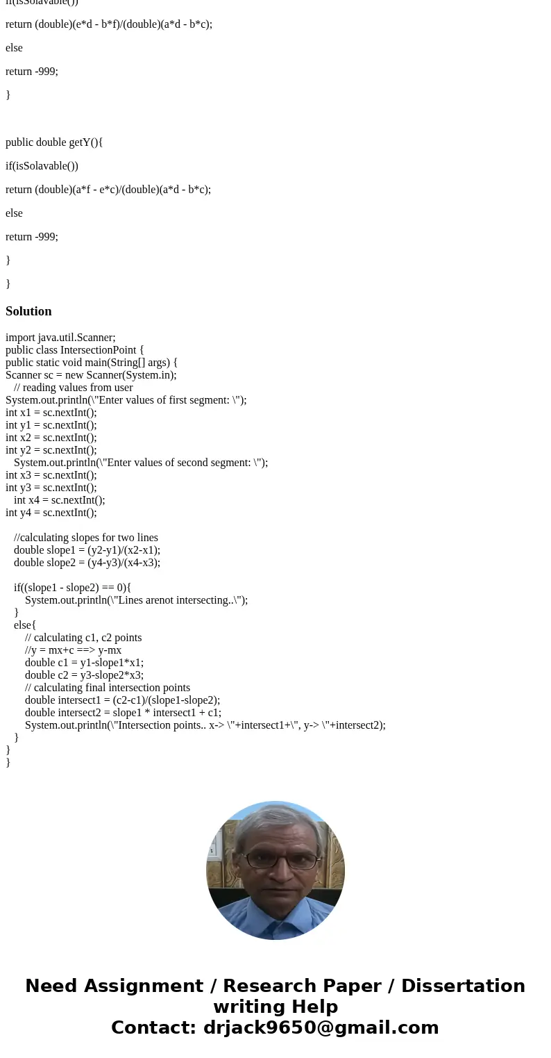 Chapter 9 Exercise 12, Introduction to Java Programming, Tenth Edition Y. Daniel LiangY. 9.12 (Geometry: intersecting point) Suppose two line segments intersect Chapter 9 Exercise 12, Introduction to Java Programming, Tenth Edition Y. Daniel LiangY. 9.12 (Geometry: intersecting point) Suppose two line segments intersect