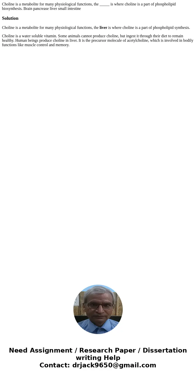  Choline is a metabolite for many physiological functions, the _____ is where choline is a part of phospholipid biosynthesis. Brain pancrease liver small intest