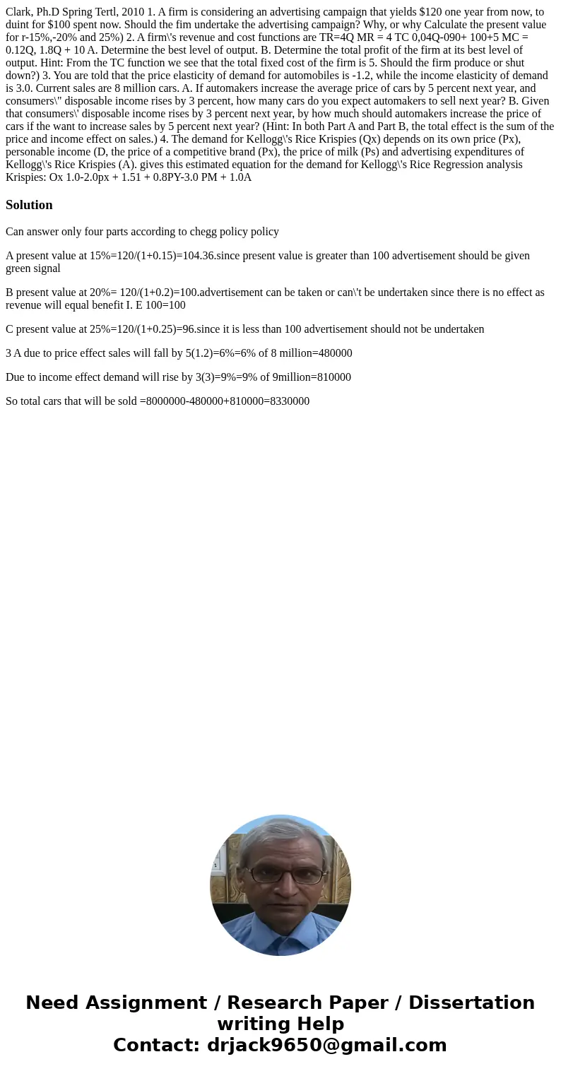 Clark, Ph.D Spring Tertl, 2010 1. A firm is considering an advertising campaign that yields $120 one year from now, to duint for $100 spent now. Should the fim  Clark, Ph.D Spring Tertl, 2010 1. A firm is considering an advertising campaign that yields $120 one year from now, to duint for $100 spent now. Should the fim