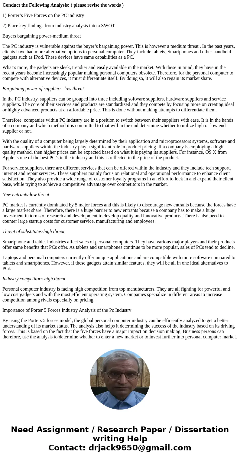Conduct the Following Analysis: ( please revise the words ) 1) Porter’s Five Forces on the PC industry 2) Place key findings from industry analysis into a SWOT  Conduct the Following Analysis: ( please revise the words ) 1) Porter’s Five Forces on the PC industry 2) Place key findings from industry analysis into a SWOT