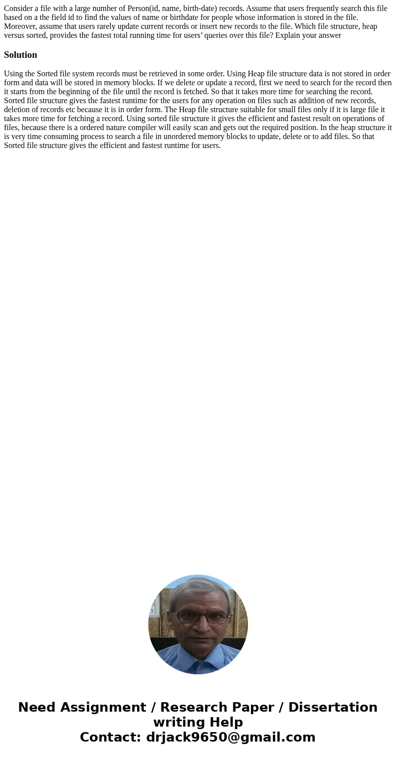 Consider a file with a large number of Person(id, name, birth-date) records. Assume that users frequently search this file based on a the field id to find the v Consider a file with a large number of Person(id, name, birth-date) records. Assume that users frequently search this file based on a the field id to find the v