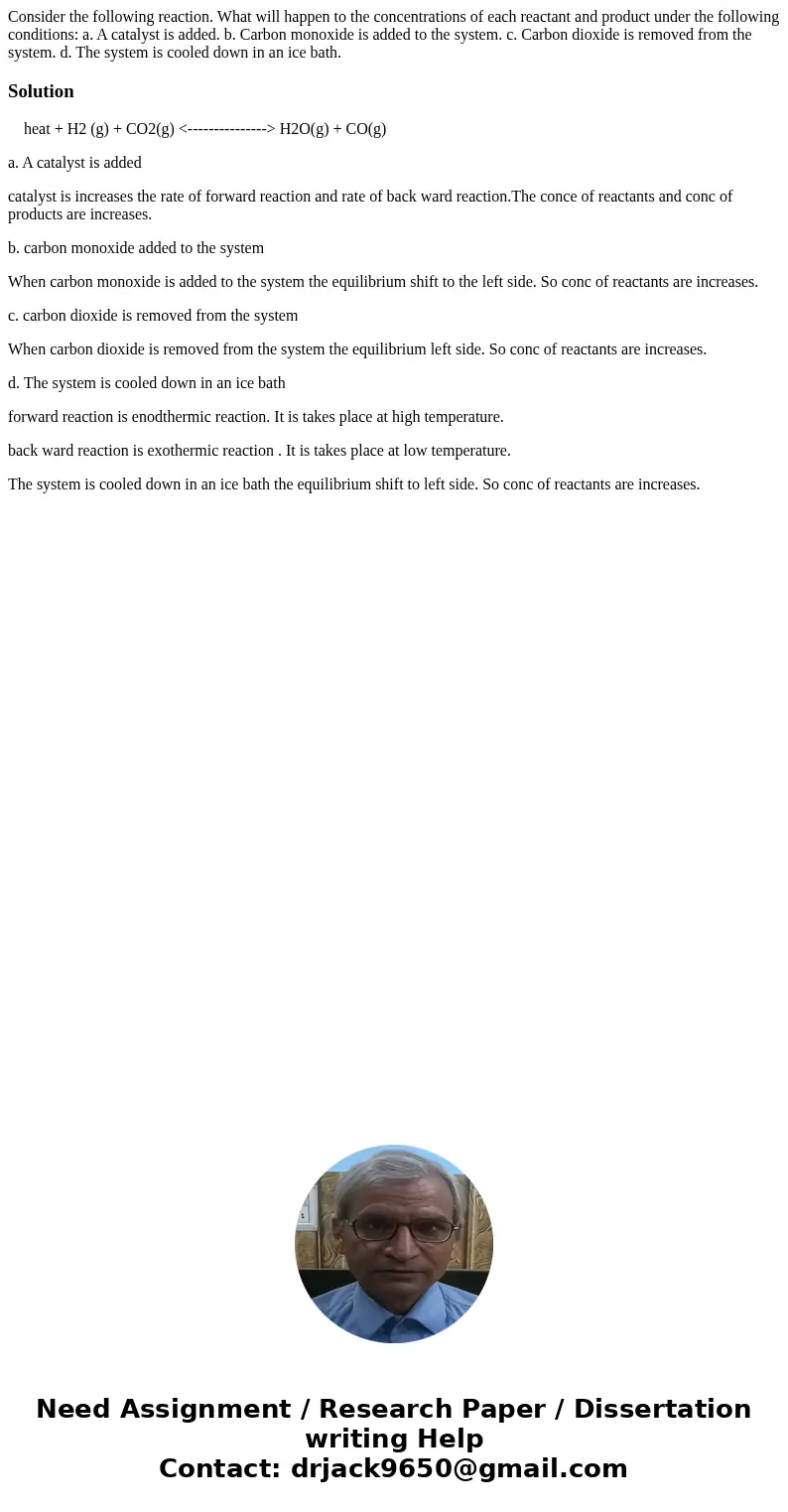 Consider the following reaction. What will happen to the concentrations of each reactant and product under the following conditions: a. A catalyst is added. b.  Consider the following reaction. What will happen to the concentrations of each reactant and product under the following conditions: a. A catalyst is added. b.