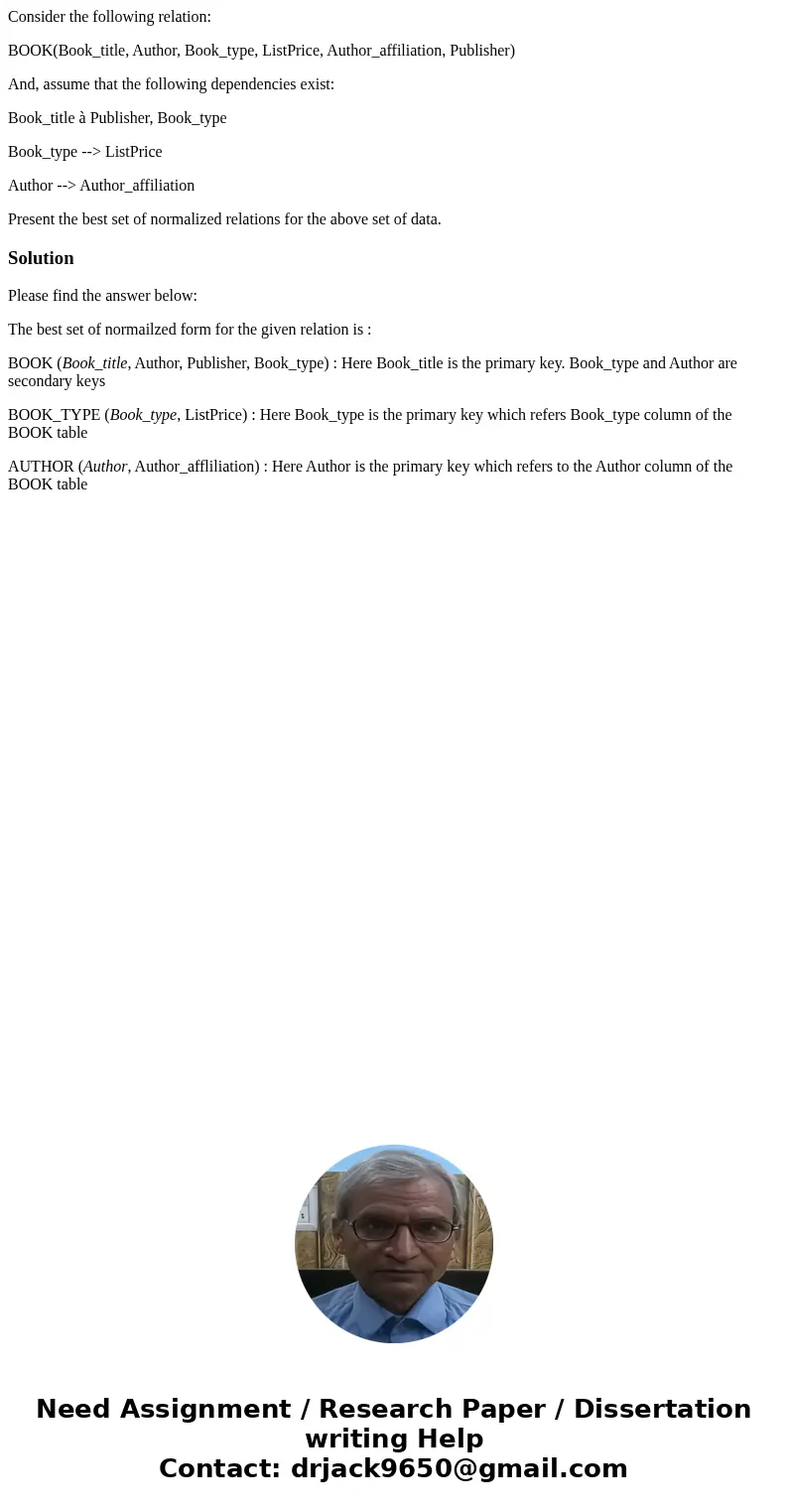 Consider the following relation: BOOK(Book_title, Author, Book_type, ListPrice, Author_affiliation, Publisher) And, assume that the following dependencies exist Consider the following relation: BOOK(Book_title, Author, Book_type, ListPrice, Author_affiliation, Publisher) And, assume that the following dependencies exist