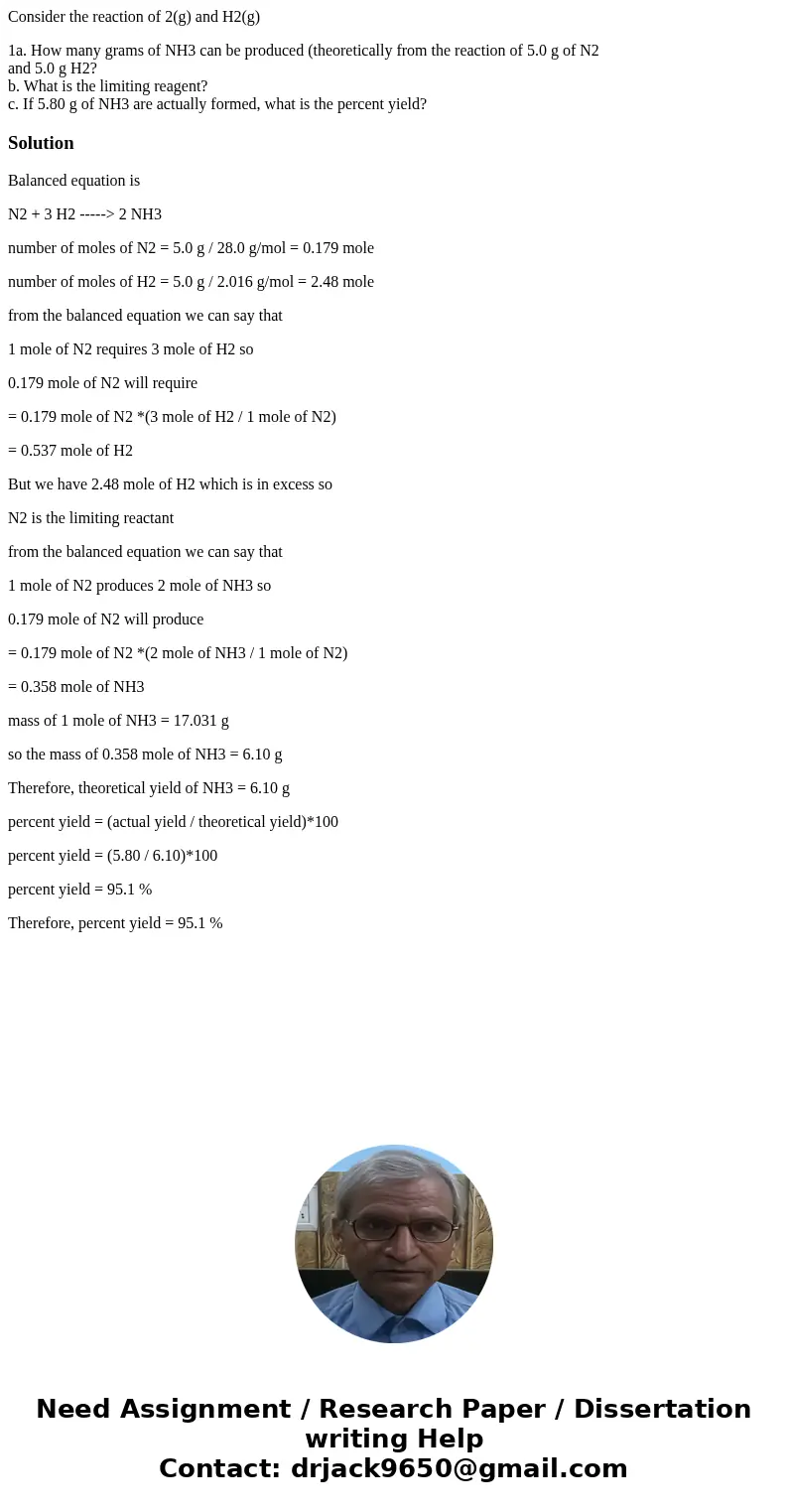 Consider the reaction of 2(g) and H2(g) 1a. How many grams of NH3 can be produced (theoretically from the reaction of 5.0 g of N2 and 5.0 g H2? b. What is the l Consider the reaction of 2(g) and H2(g) 1a. How many grams of NH3 can be produced (theoretically from the reaction of 5.0 g of N2 and 5.0 g H2? b. What is the l