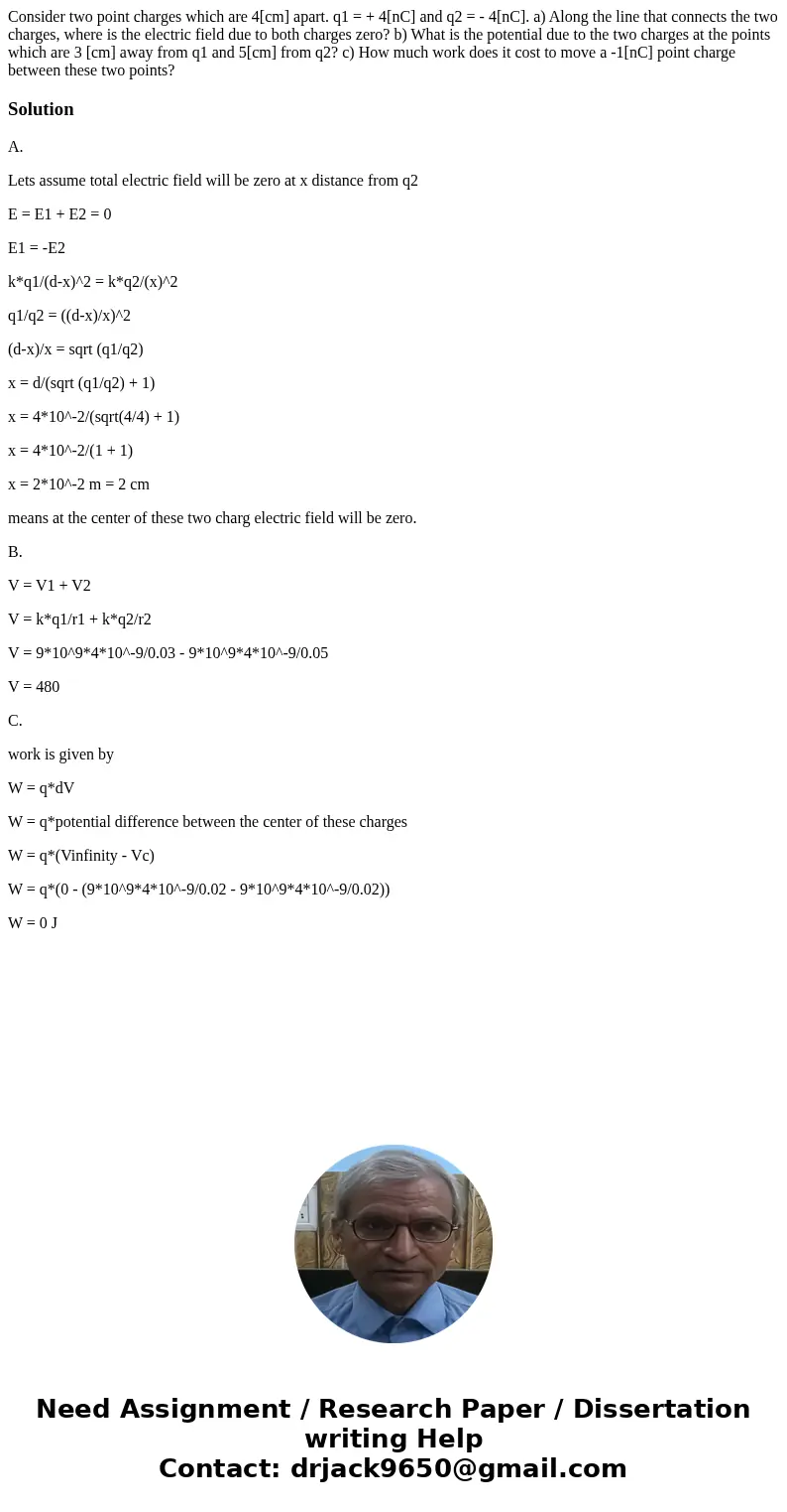 Consider two point charges which are 4[cm] apart. q1 = + 4[nC] and q2 = - 4[nC]. a) Along the line that connects the two charges, where is the electric field du