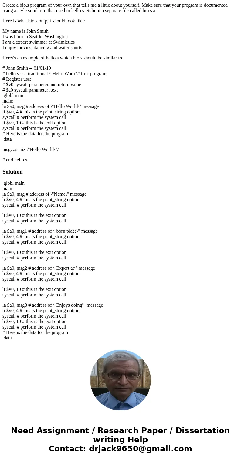 Create a bio.s program of your own that tells me a little about yourself. Make sure that your program is documented using a style similar to that used in hello. Create a bio.s program of your own that tells me a little about yourself. Make sure that your program is documented using a style similar to that used in hello.