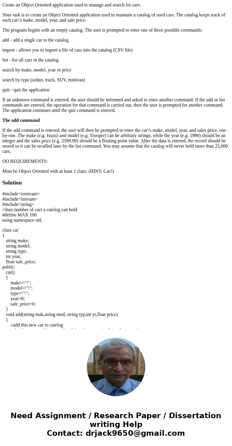 Create an Object Oriented application used to manage and search for cars. Your task is to create an Object Oriented application used to maintain a catalog of us Create an Object Oriented application used to manage and search for cars. Your task is to create an Object Oriented application used to maintain a catalog of us