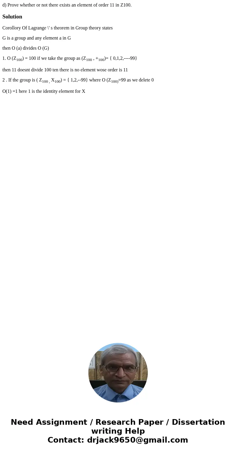 d) Prove whether or not there exists an element of order 11 in Z100.SolutionCorollory Of Lagrange \' s theorem in Group theory states G is a group and any eleme d) Prove whether or not there exists an element of order 11 in Z100.SolutionCorollory Of Lagrange \' s theorem in Group theory states G is a group and any eleme
