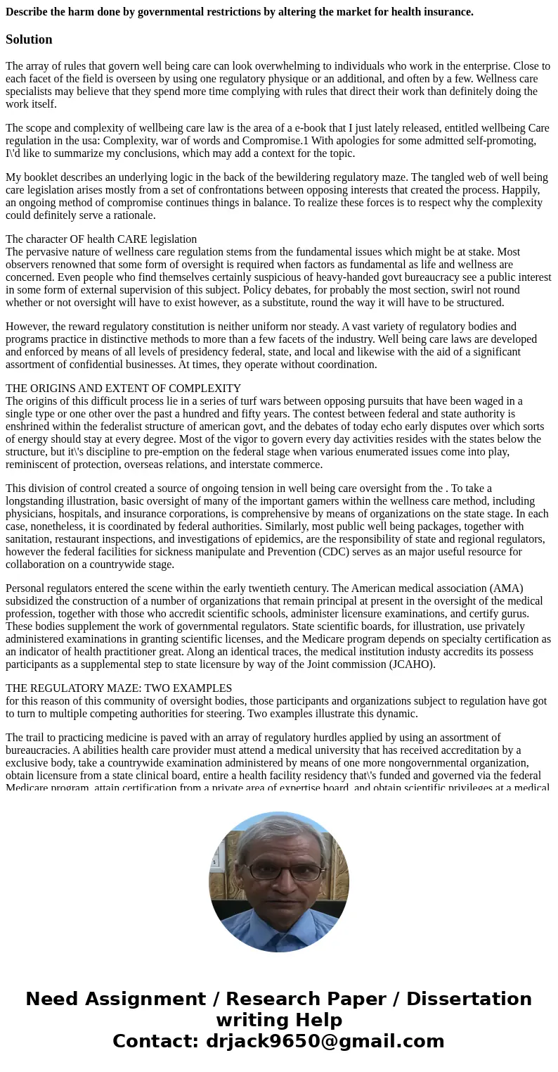 Describe the harm done by governmental restrictions by altering the market for health insurance.SolutionThe array of rules that govern well being care can look  Describe the harm done by governmental restrictions by altering the market for health insurance.SolutionThe array of rules that govern well being care can look