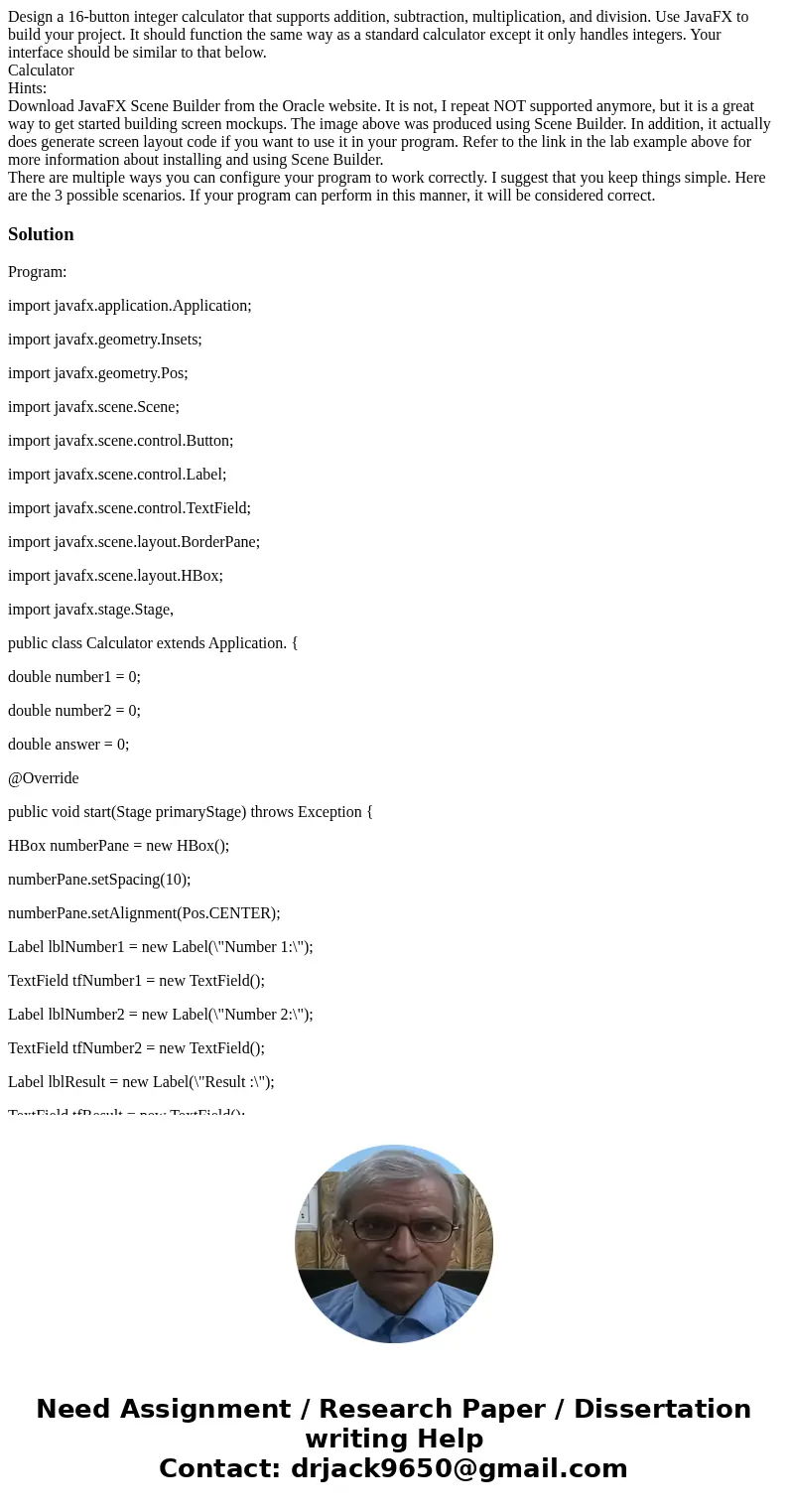 Design a 16-button integer calculator that supports addition, subtraction, multiplication, and division. Use JavaFX to build your project. It should function th Design a 16-button integer calculator that supports addition, subtraction, multiplication, and division. Use JavaFX to build your project. It should function th