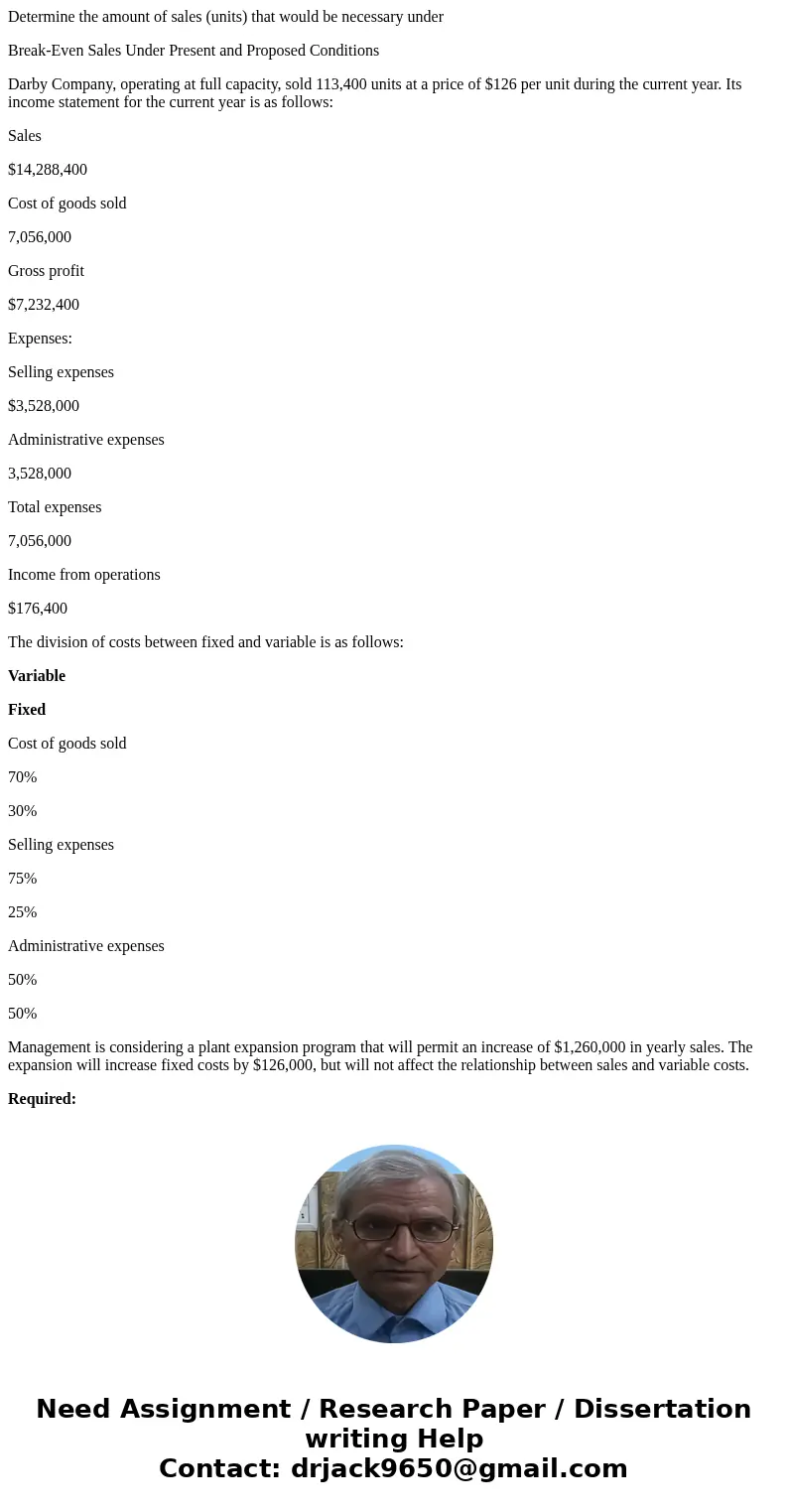 Determine the amount of sales (units) that would be necessary under Break-Even Sales Under Present and Proposed Conditions Darby Company, operating at full capa Determine the amount of sales (units) that would be necessary under Break-Even Sales Under Present and Proposed Conditions Darby Company, operating at full capa
