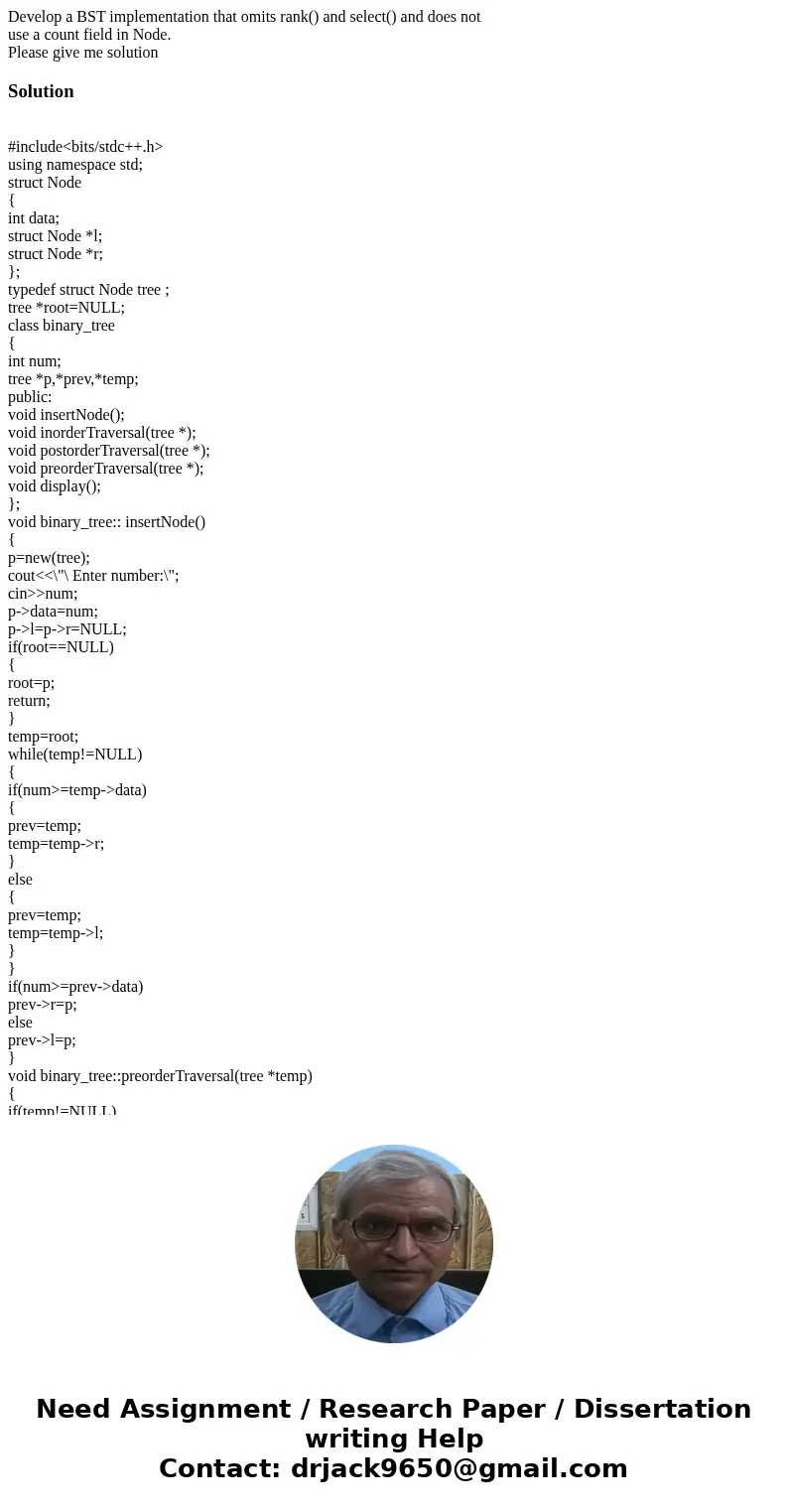 Develop a BST implementation that omits rank() and select() and does not use a count field in Node. Please give me solutionSolution #include<bits/stdc++.h> Develop a BST implementation that omits rank() and select() and does not use a count field in Node. Please give me solutionSolution #include<bits/stdc++.h>