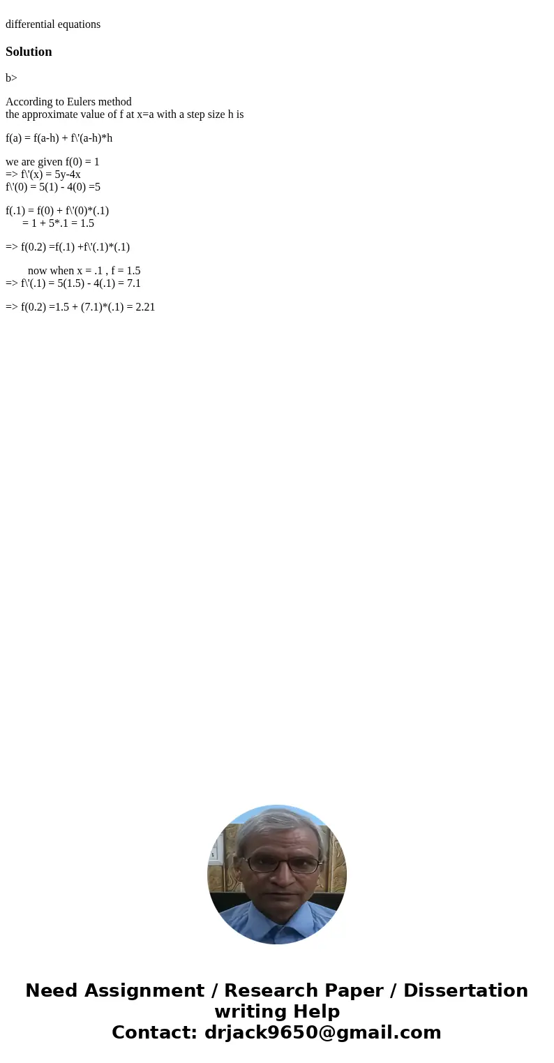 differential equationsSolutionb> According to Eulers method the approximate value of f at x=a with a step size h is f(a) = f(a-h) + f\'(a-h)*h we are given   differential equationsSolutionb> According to Eulers method the approximate value of f at x=a with a step size h is f(a) = f(a-h) + f\'(a-h)*h we are given