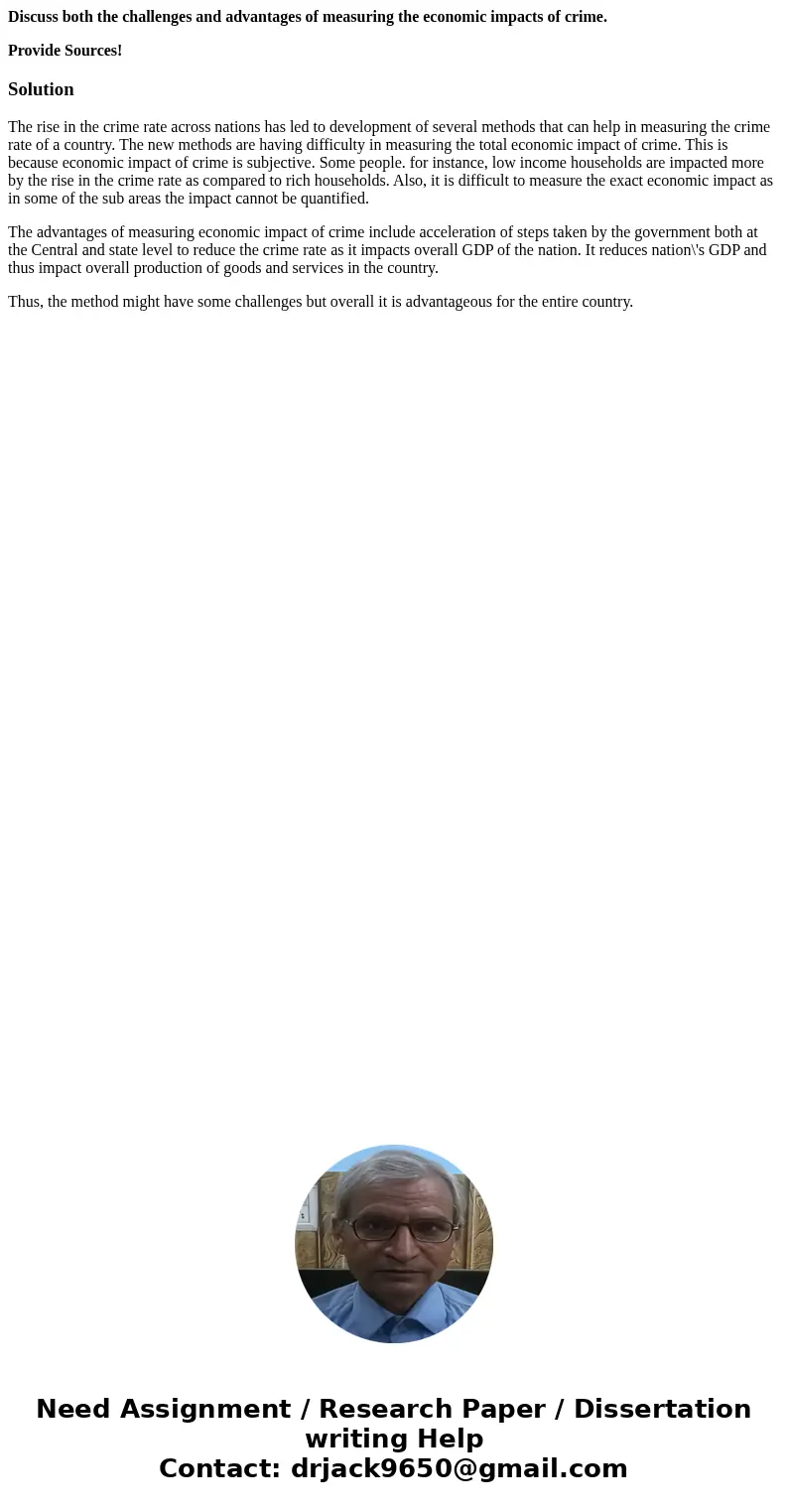 Discuss both the challenges and advantages of measuring the economic impacts of crime. Provide Sources!SolutionThe rise in the crime rate across nations has led Discuss both the challenges and advantages of measuring the economic impacts of crime. Provide Sources!SolutionThe rise in the crime rate across nations has led
