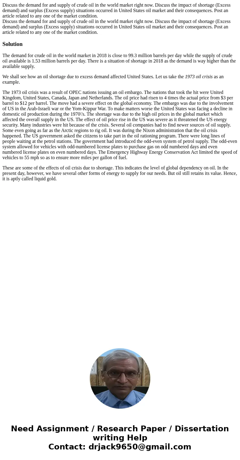 Discuss the demand for and supply of crude oil in the world market right now. Discuss the impact of shortage (Excess demand) and surplus (Excess supply) situat  Discuss the demand for and supply of crude oil in the world market right now. Discuss the impact of shortage (Excess demand) and surplus (Excess supply) situat
