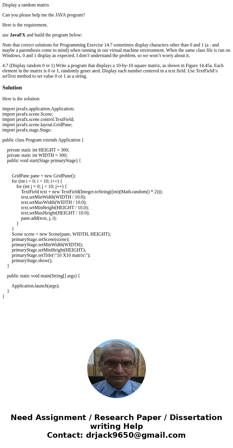 Display a random matrix Can you please help me the JAVA program? Here is the requirement. use JavaFX and build the program below: Note that correct solutions fo Display a random matrix Can you please help me the JAVA program? Here is the requirement. use JavaFX and build the program below: Note that correct solutions fo