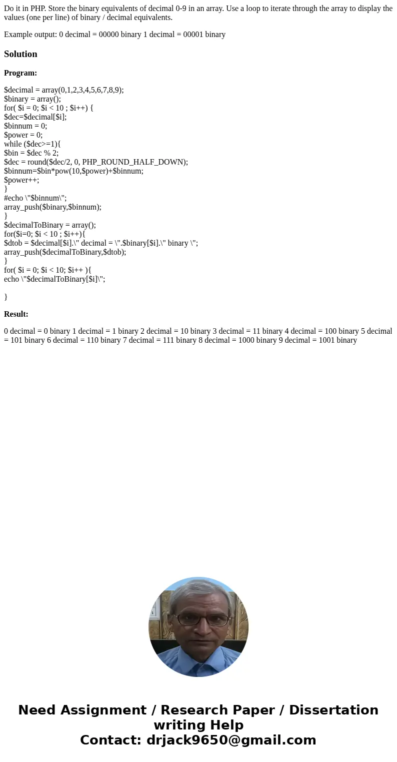 Do it in PHP. Store the binary equivalents of decimal 0-9 in an array. Use a loop to iterate through the array to display the values (one per line) of binary /  Do it in PHP. Store the binary equivalents of decimal 0-9 in an array. Use a loop to iterate through the array to display the values (one per line) of binary /