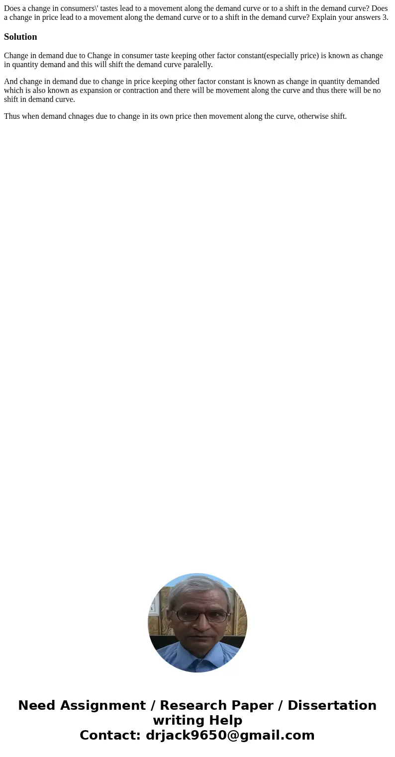 Does a change in consumers\' tastes lead to a movement along the demand curve or to a shift in the demand curve? Does a change in price lead to a movement alon  Does a change in consumers\' tastes lead to a movement along the demand curve or to a shift in the demand curve? Does a change in price lead to a movement alon