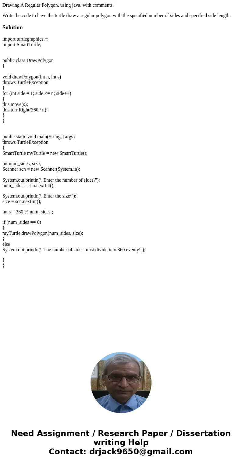 Drawing A Regular Polygon, using java, with comments, Write the code to have the turtle draw a regular polygon with the specified number of sides and specified  Drawing A Regular Polygon, using java, with comments, Write the code to have the turtle draw a regular polygon with the specified number of sides and specified