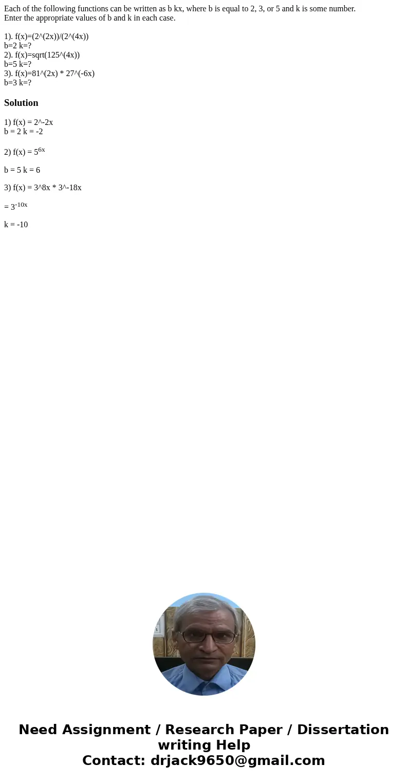 Each of the following functions can be written as b kx, where b is equal to 2, 3, or 5 and k is some number. Enter the appropriate values of b and k in each cas Each of the following functions can be written as b kx, where b is equal to 2, 3, or 5 and k is some number. Enter the appropriate values of b and k in each cas