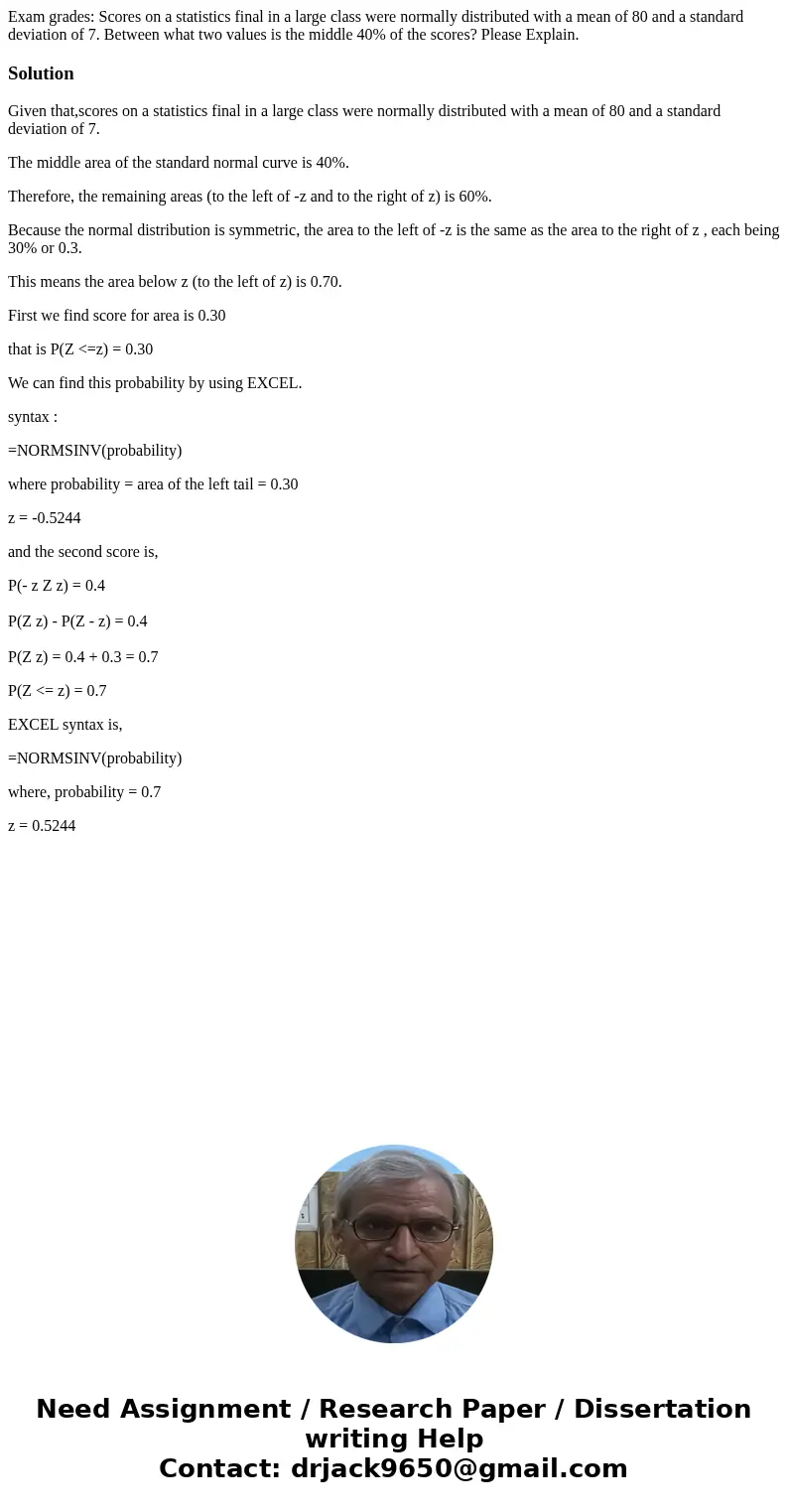 Exam grades: Scores on a statistics final in a large class were normally distributed with a mean of 80 and a standard deviation of 7. Between what two values is Exam grades: Scores on a statistics final in a large class were normally distributed with a mean of 80 and a standard deviation of 7. Between what two values is