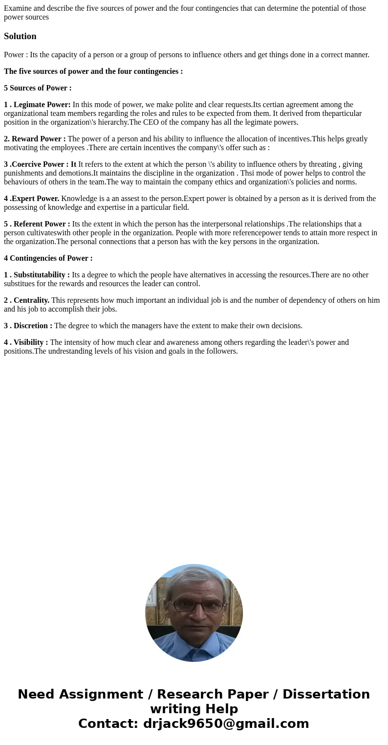 Examine and describe the five sources of power and the four contingencies that can determine the potential of those power sourcesSolutionPower : Its the capacit Examine and describe the five sources of power and the four contingencies that can determine the potential of those power sourcesSolutionPower : Its the capacit