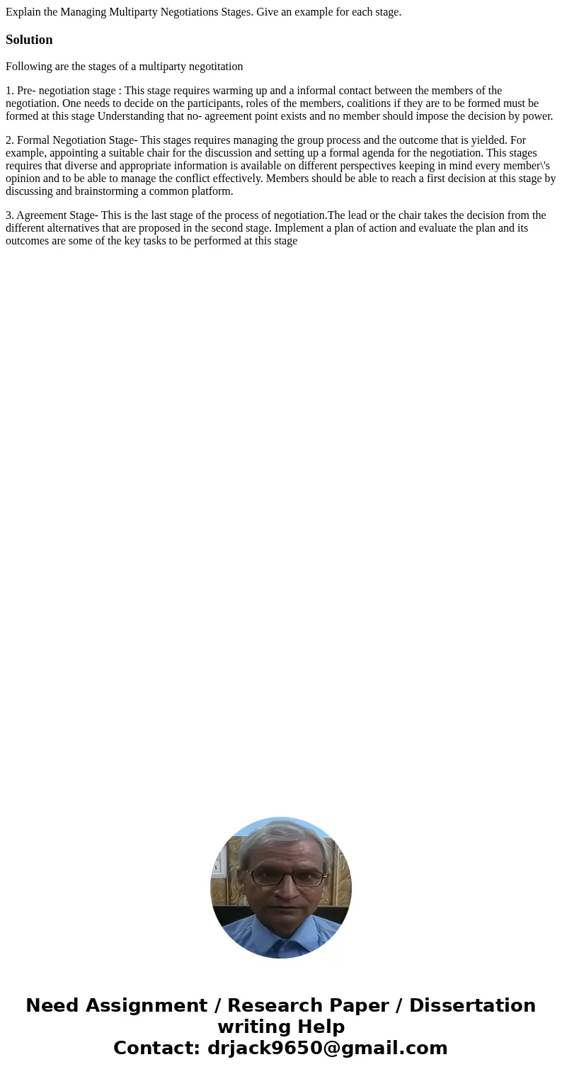 Explain the Managing Multiparty Negotiations Stages. Give an example for each stage.SolutionFollowing are the stages of a multiparty negotitation 1. Pre- negoti Explain the Managing Multiparty Negotiations Stages. Give an example for each stage.SolutionFollowing are the stages of a multiparty negotitation 1. Pre- negoti