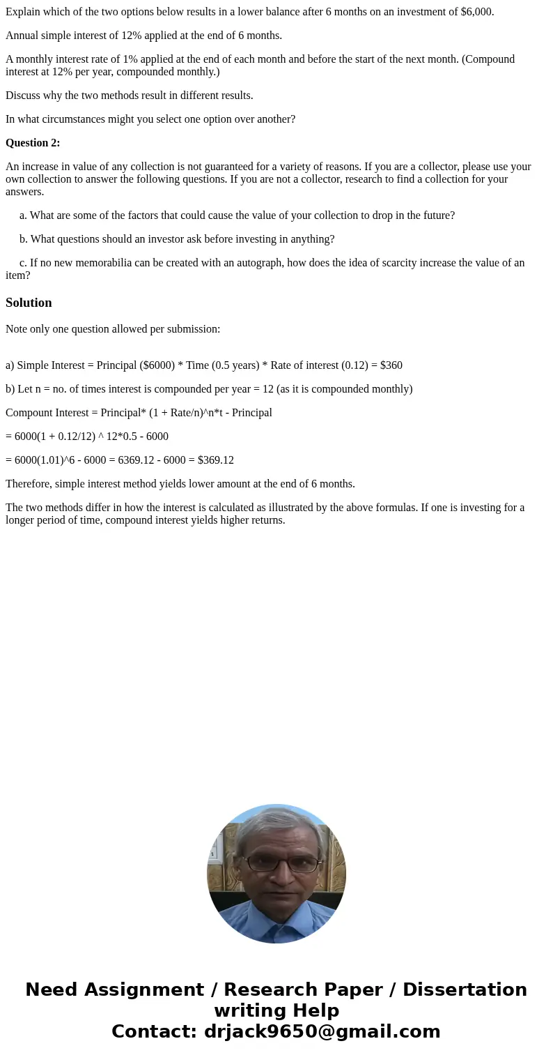 Explain which of the two options below results in a lower balance after 6 months on an investment of $6,000. Annual simple interest of 12% applied at the end of Explain which of the two options below results in a lower balance after 6 months on an investment of $6,000. Annual simple interest of 12% applied at the end of