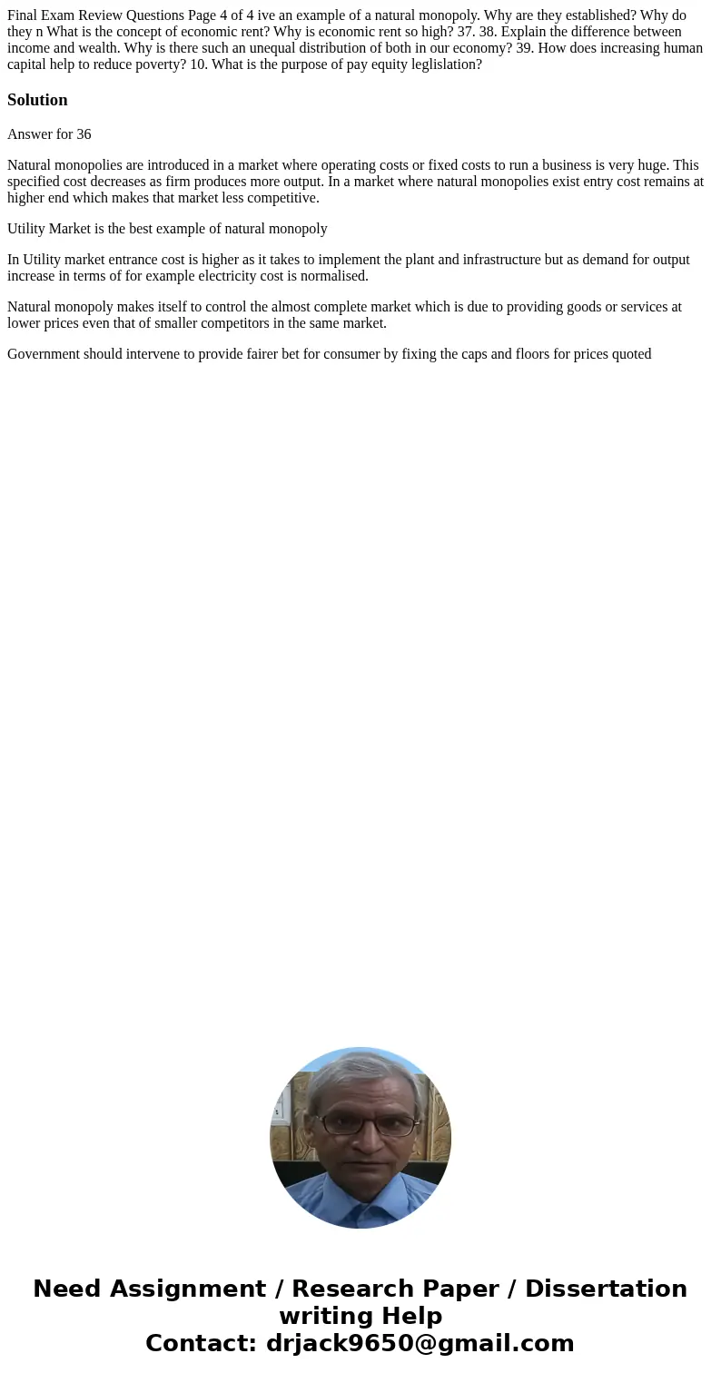 Final Exam Review Questions Page 4 of 4 ive an example of a natural monopoly. Why are they established? Why do they n What is the concept of economic rent? Why  Final Exam Review Questions Page 4 of 4 ive an example of a natural monopoly. Why are they established? Why do they n What is the concept of economic rent? Why
