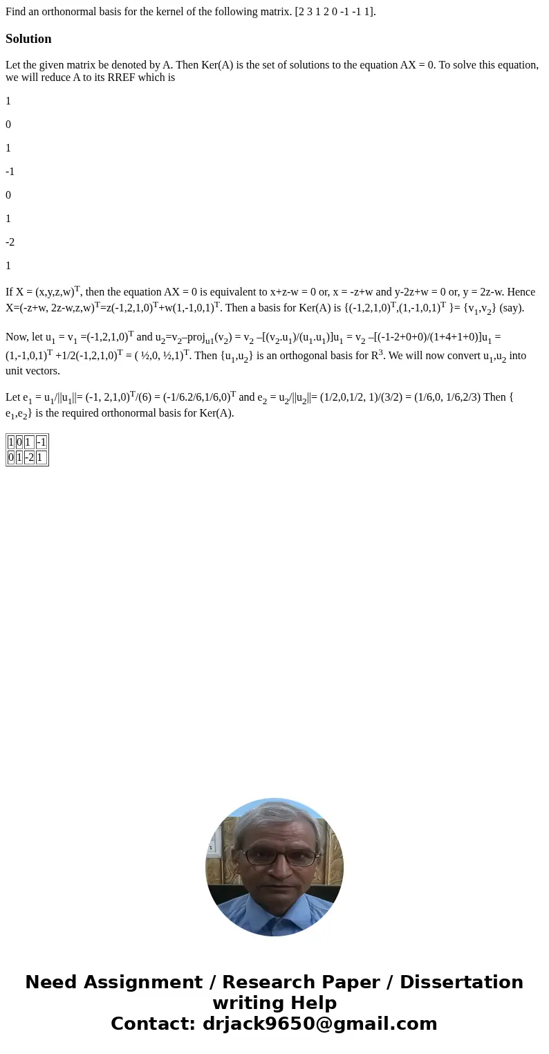  Find an orthonormal basis for the kernel of the following matrix. [2 3 1 2 0 -1 -1 1].SolutionLet the given matrix be denoted by A. Then Ker(A) is the set of s