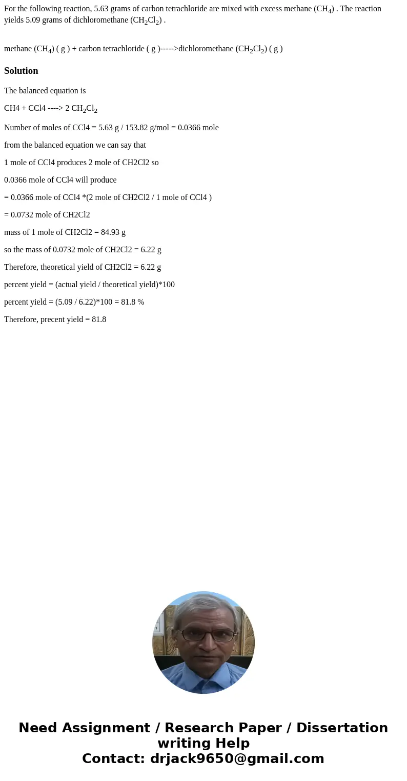 For the following reaction, 5.63 grams of carbon tetrachloride are mixed with excess methane (CH4) . The reaction yields 5.09 grams of dichloromethane (CH2Cl2) 