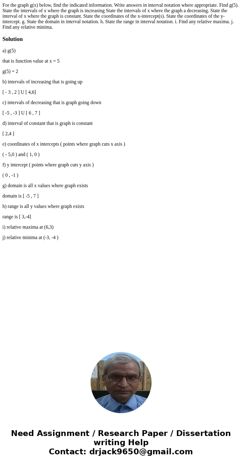 For the graph g(x) below, find the indicated information. Write answers in interval notation where appropriate. Find g(5). State the intervals of x where the g  For the graph g(x) below, find the indicated information. Write answers in interval notation where appropriate. Find g(5). State the intervals of x where the g