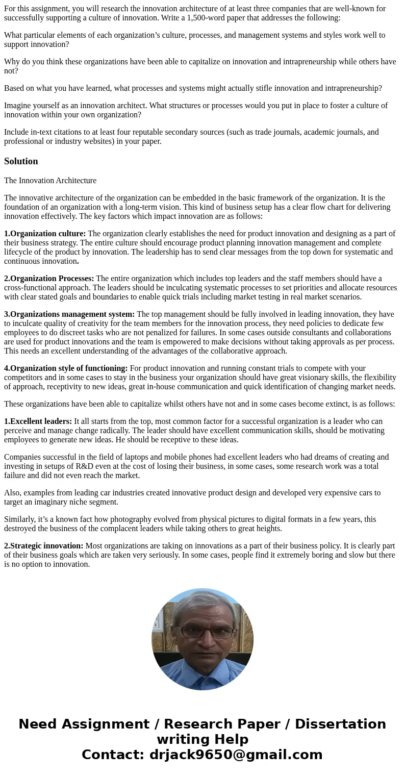 For this assignment, you will research the innovation architecture of at least three companies that are well-known for successfully supporting a culture of inno For this assignment, you will research the innovation architecture of at least three companies that are well-known for successfully supporting a culture of inno