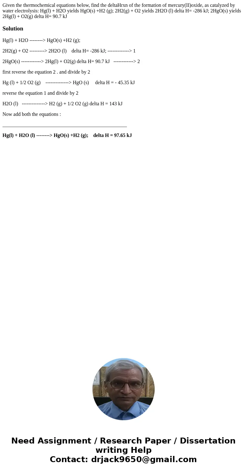 Given the thermochemical equations below, find the deltaHrxn of the formation of mercury(II)oxide, as catalyzed by water electrolysis: Hg(l) + H2O yields HgO(s) Given the thermochemical equations below, find the deltaHrxn of the formation of mercury(II)oxide, as catalyzed by water electrolysis: Hg(l) + H2O yields HgO(s)