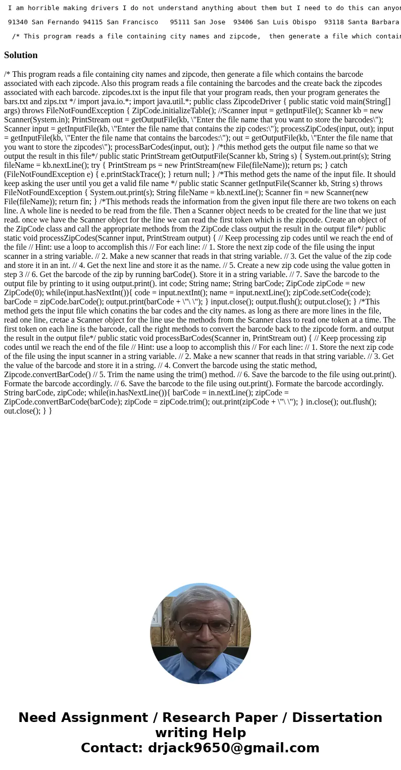  I am horrible making drivers I do not understand anything about them but I need to do this can anyone help me? Zipcode txt: 91340 San Fernando 94115 San Franci