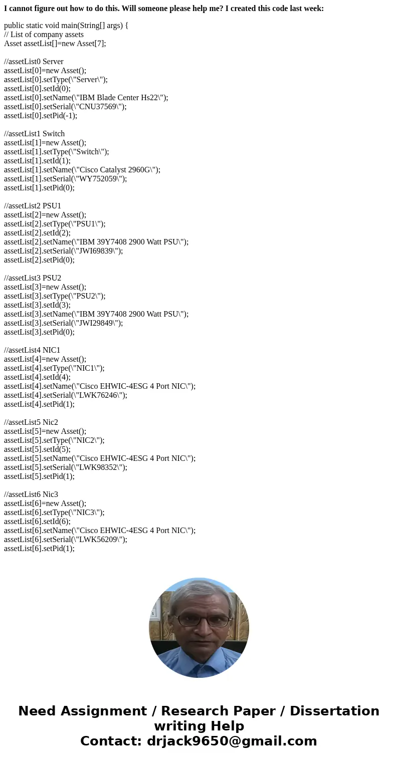 I cannot figure out how to do this. Will someone please help me? I created this code last week: public static void main(String[] args) { // List of company asse