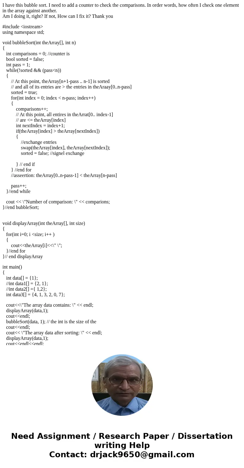 I have this bubble sort. I need to add a counter to check the comparisons. In order words, how often I check one element in the array against another. Am I doin I have this bubble sort. I need to add a counter to check the comparisons. In order words, how often I check one element in the array against another. Am I doin