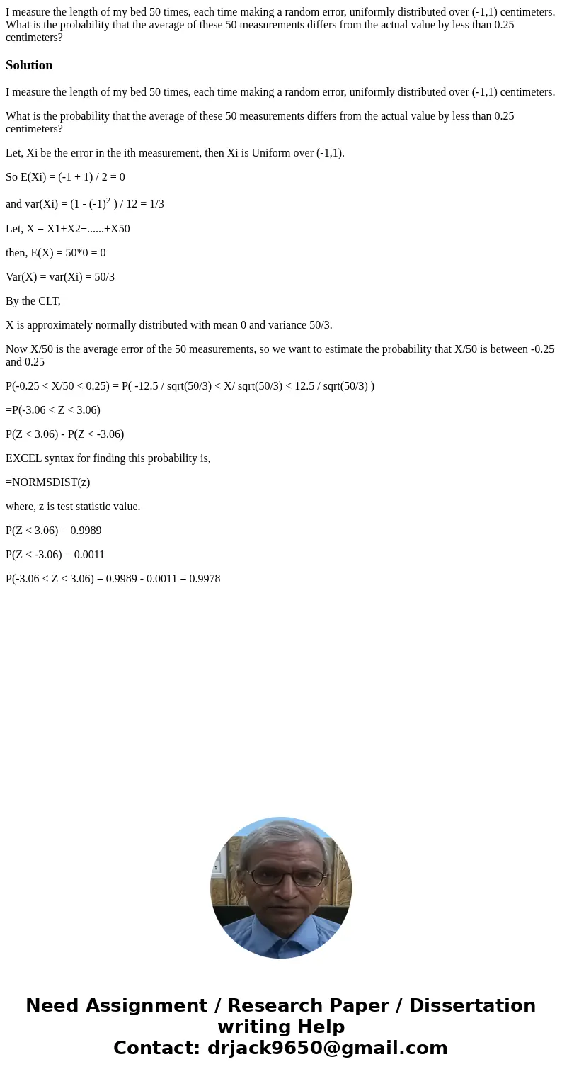 I measure the length of my bed 50 times, each time making a random error, uniformly distributed over (-1,1) centimeters. What is the probability that the averag I measure the length of my bed 50 times, each time making a random error, uniformly distributed over (-1,1) centimeters. What is the probability that the averag