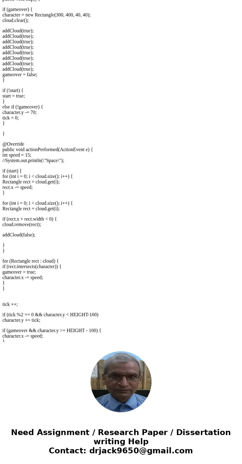 I wanted to change the clouds/rectangles into an actuall image it doesnt matter the image. import javax.swing.*; import java.awt.*; /** * Created by Thomas on 1 I wanted to change the clouds/rectangles into an actuall image it doesnt matter the image. import javax.swing.*; import java.awt.*; /** * Created by Thomas on 1