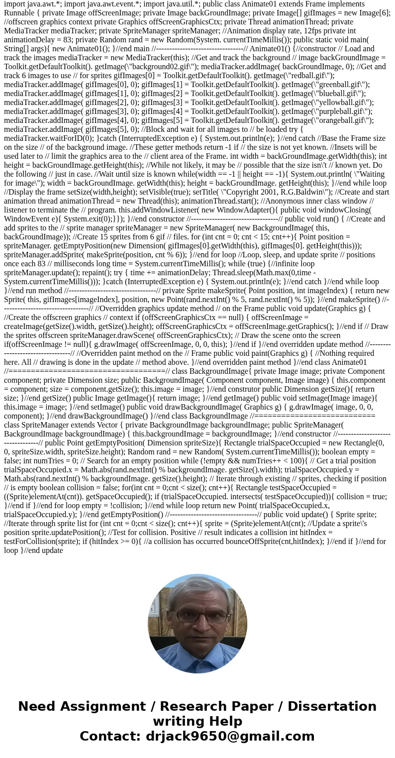 I wanted to change the clouds/rectangles into an actuall image it doesnt matter the image. import javax.swing.*; import java.awt.*; /** * Created by Thomas on 1 I wanted to change the clouds/rectangles into an actuall image it doesnt matter the image. import javax.swing.*; import java.awt.*; /** * Created by Thomas on 1