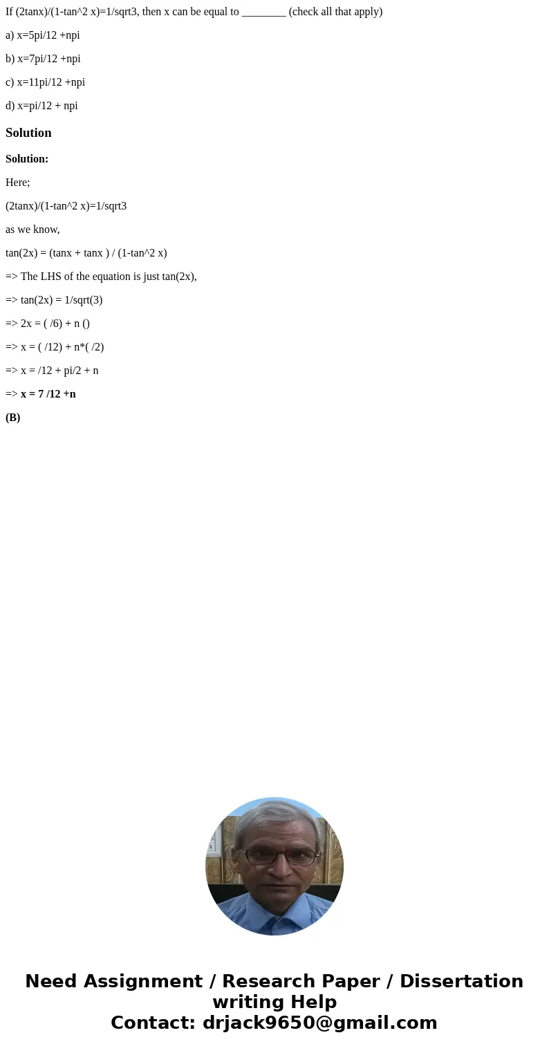 If (2tanx)/(1-tan^2 x)=1/sqrt3, then x can be equal to ________ (check all that apply) a) x=5pi/12 +npi b) x=7pi/12 +npi c) x=11pi/12 +npi d) x=pi/12 + npiSolut If (2tanx)/(1-tan^2 x)=1/sqrt3, then x can be equal to ________ (check all that apply) a) x=5pi/12 +npi b) x=7pi/12 +npi c) x=11pi/12 +npi d) x=pi/12 + npiSolut