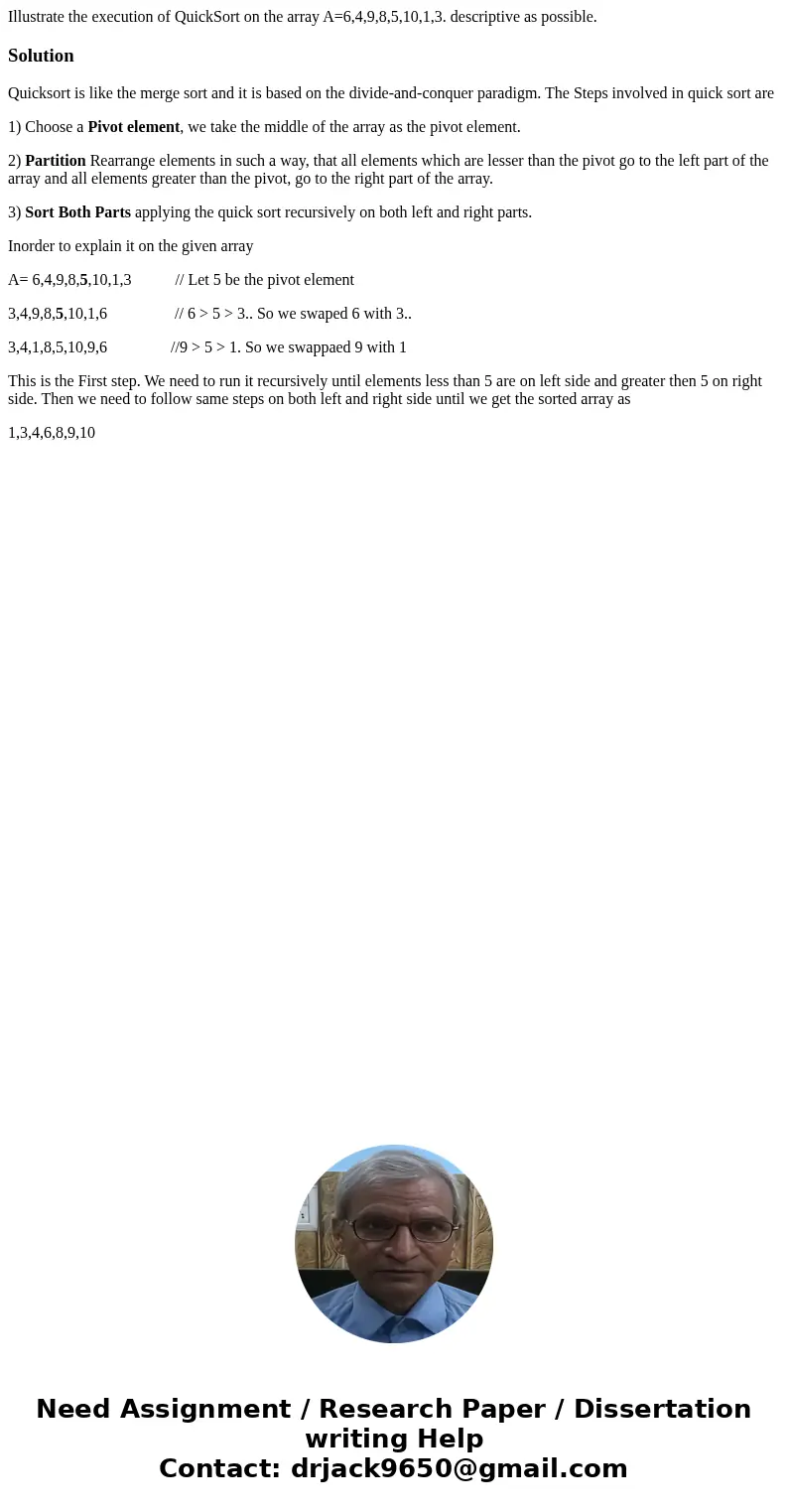 Illustrate the execution of QuickSort on the array A=6,4,9,8,5,10,1,3. descriptive as possible.SolutionQuicksort is like the merge sort and it is based on the d Illustrate the execution of QuickSort on the array A=6,4,9,8,5,10,1,3. descriptive as possible.SolutionQuicksort is like the merge sort and it is based on the d