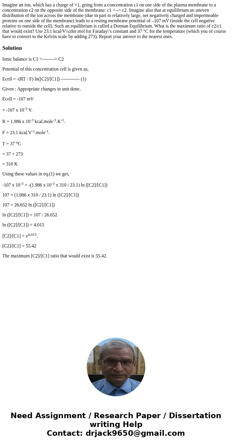 Imagine an ion, which has a charge of +1, going from a concentration c1 on one side of the plasma membrane to a concentration c2 on the opposite side of the mem Imagine an ion, which has a charge of +1, going from a concentration c1 on one side of the plasma membrane to a concentration c2 on the opposite side of the mem