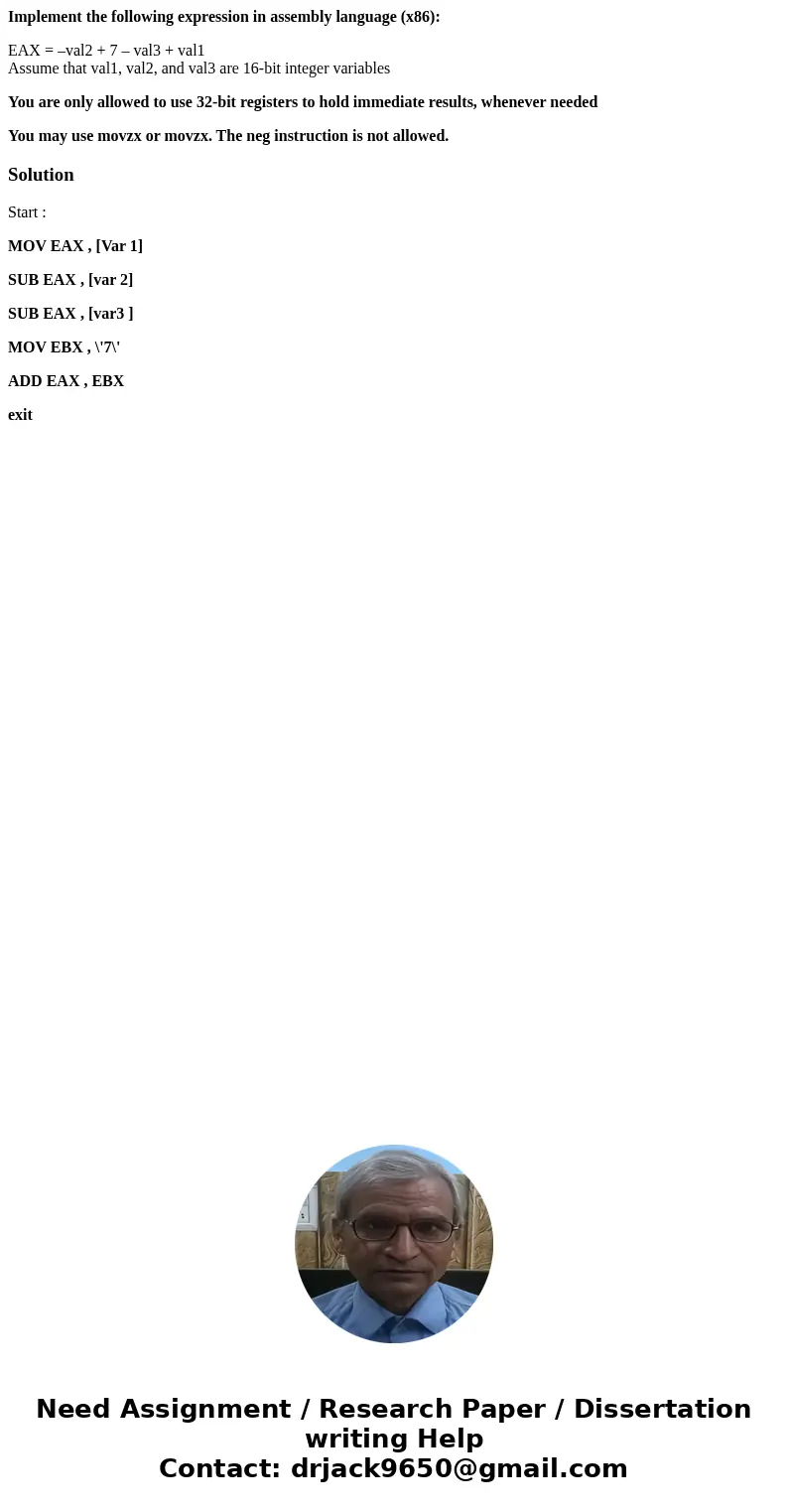 Implement the following expression in assembly language (x86): EAX = –val2 + 7 – val3 + val1 Assume that val1, val2, and val3 are 16-bit integer variables You a Implement the following expression in assembly language (x86): EAX = –val2 + 7 – val3 + val1 Assume that val1, val2, and val3 are 16-bit integer variables You a