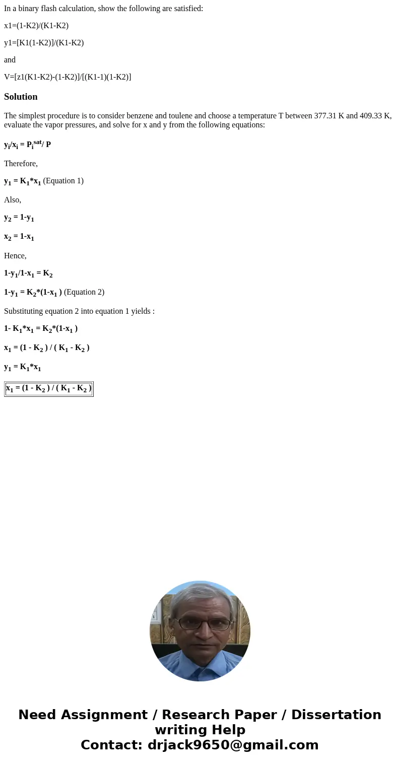 In a binary flash calculation, show the following are satisfied: x1=(1-K2)/(K1-K2) y1=[K1(1-K2)]/(K1-K2) and V=[z1(K1-K2)-(1-K2)]/[(K1-1)(1-K2)]SolutionThe simp